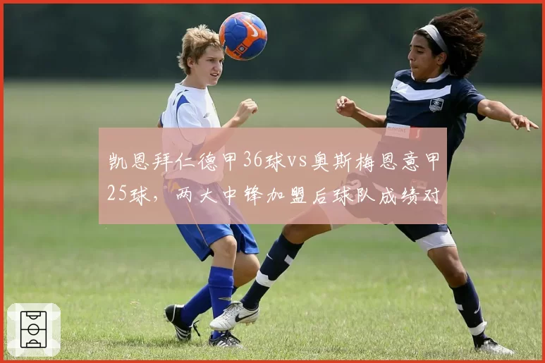 凯恩拜仁德甲36球vs奥斯梅恩意甲25球，两大中锋加盟后球队成绩对比