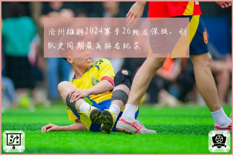 沧州雄狮2024赛季26轮后保级，创队史同期最高排名纪录