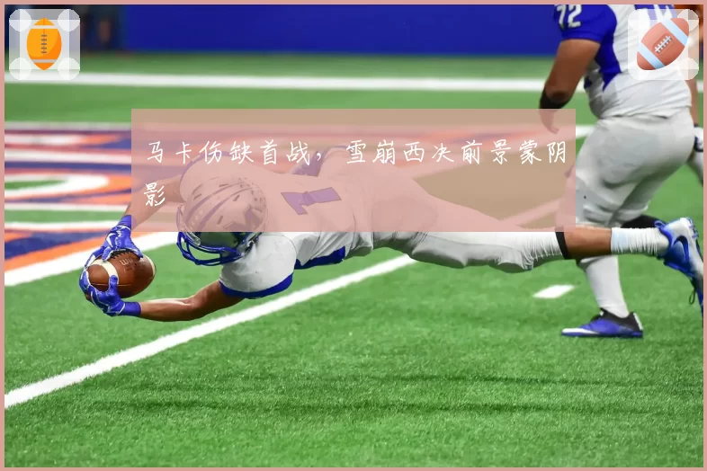马卡伤缺首战,雪崩西决前景蒙阴影