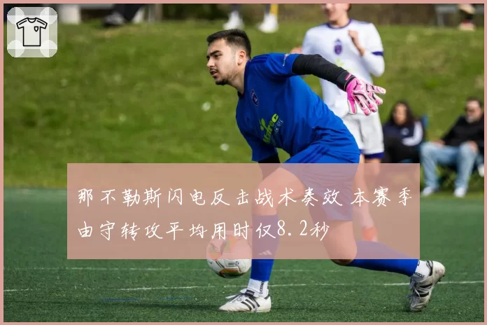 那不勒斯闪电反击战术奏效 本赛季由守转攻平均用时仅8.2秒